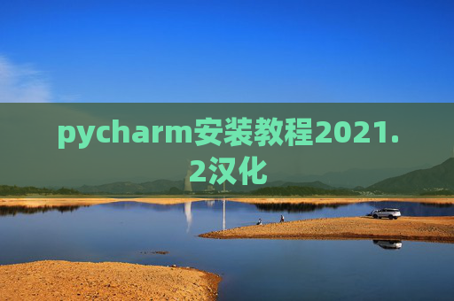 pycharm安装教程2021.2汉化